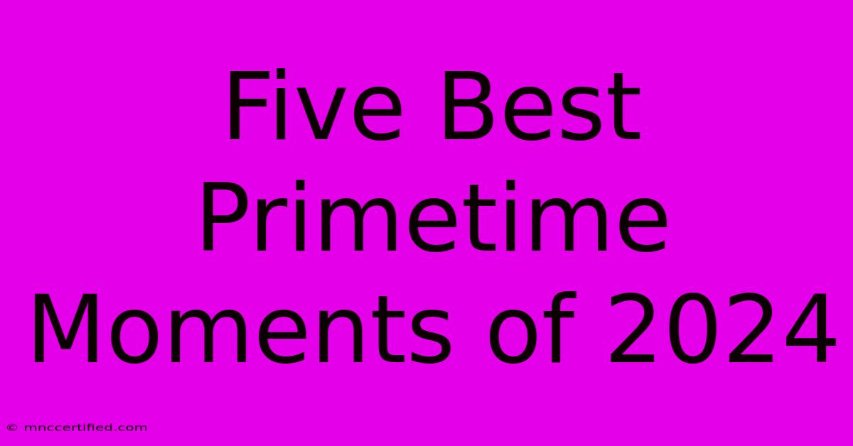 Five Best Primetime Moments Of 2024