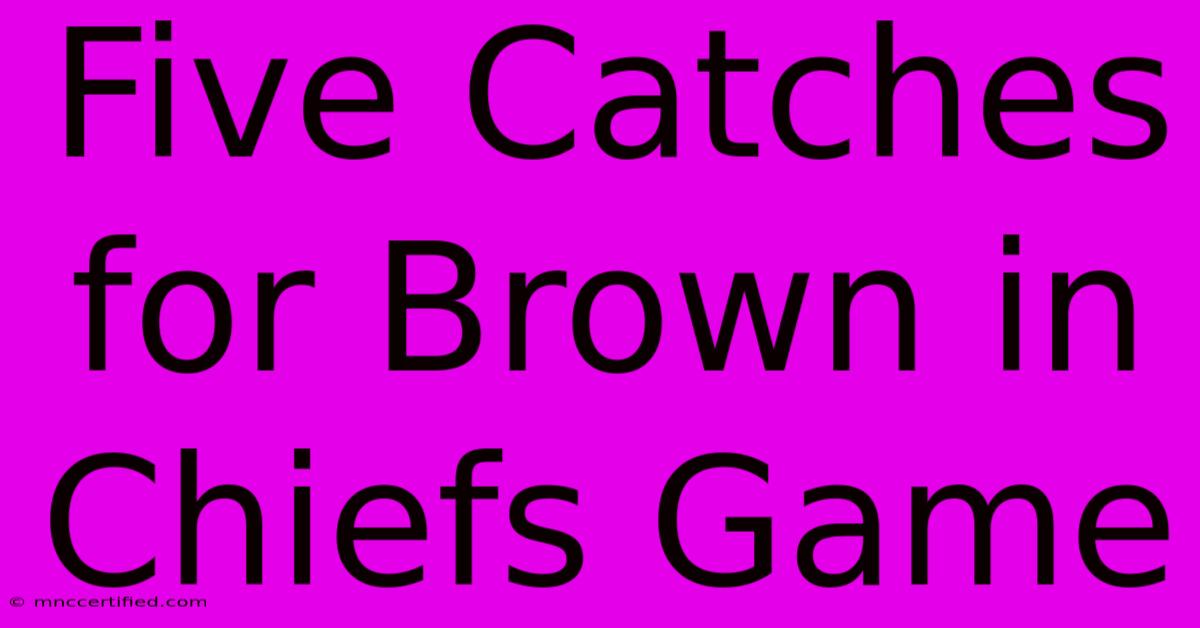 Five Catches For Brown In Chiefs Game