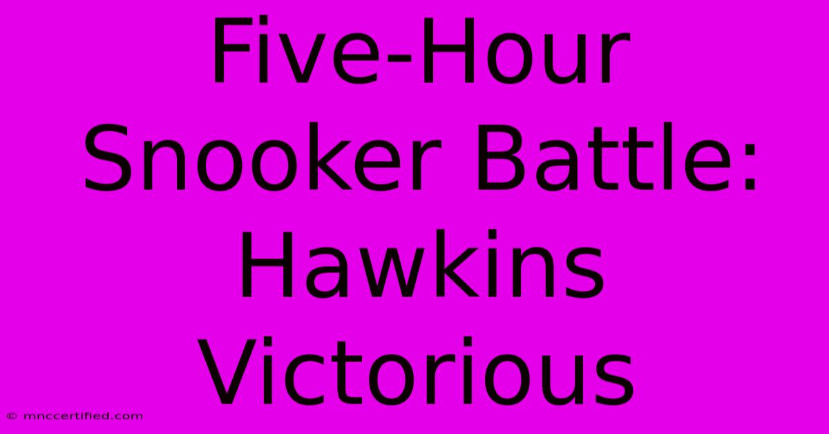 Five-Hour Snooker Battle: Hawkins Victorious