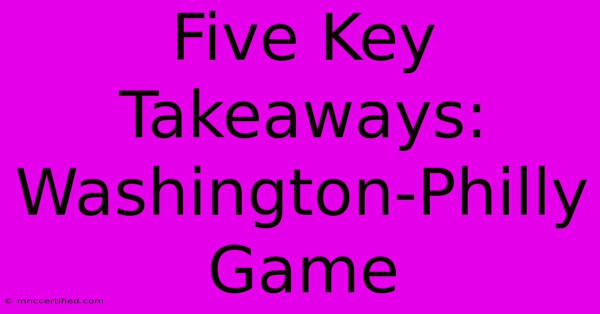 Five Key Takeaways: Washington-Philly Game