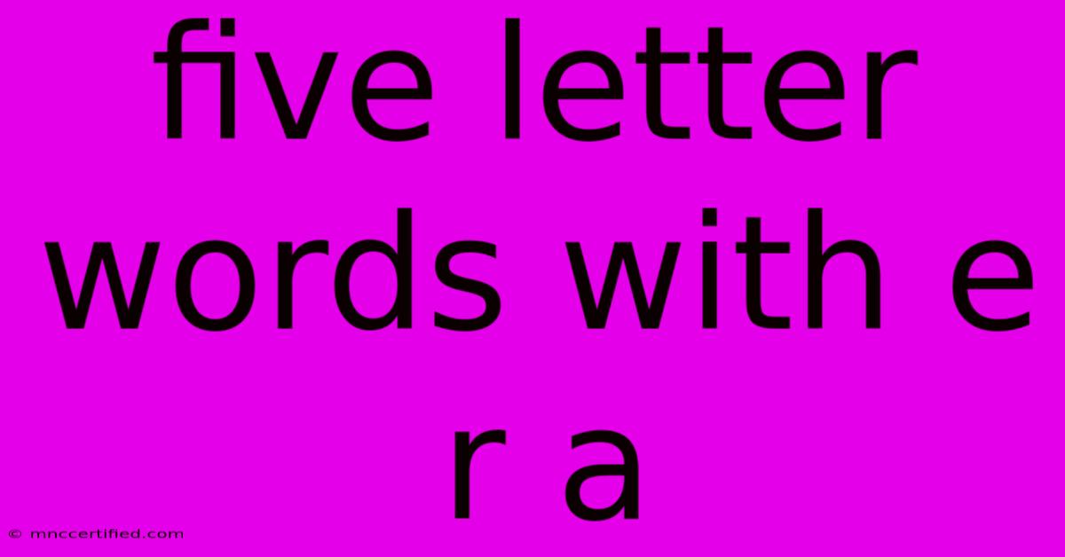 Five Letter Words With E R A