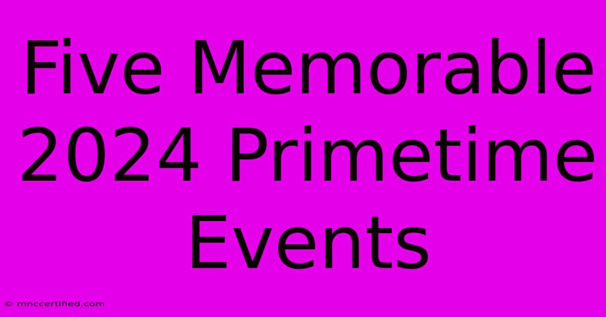 Five Memorable 2024 Primetime Events