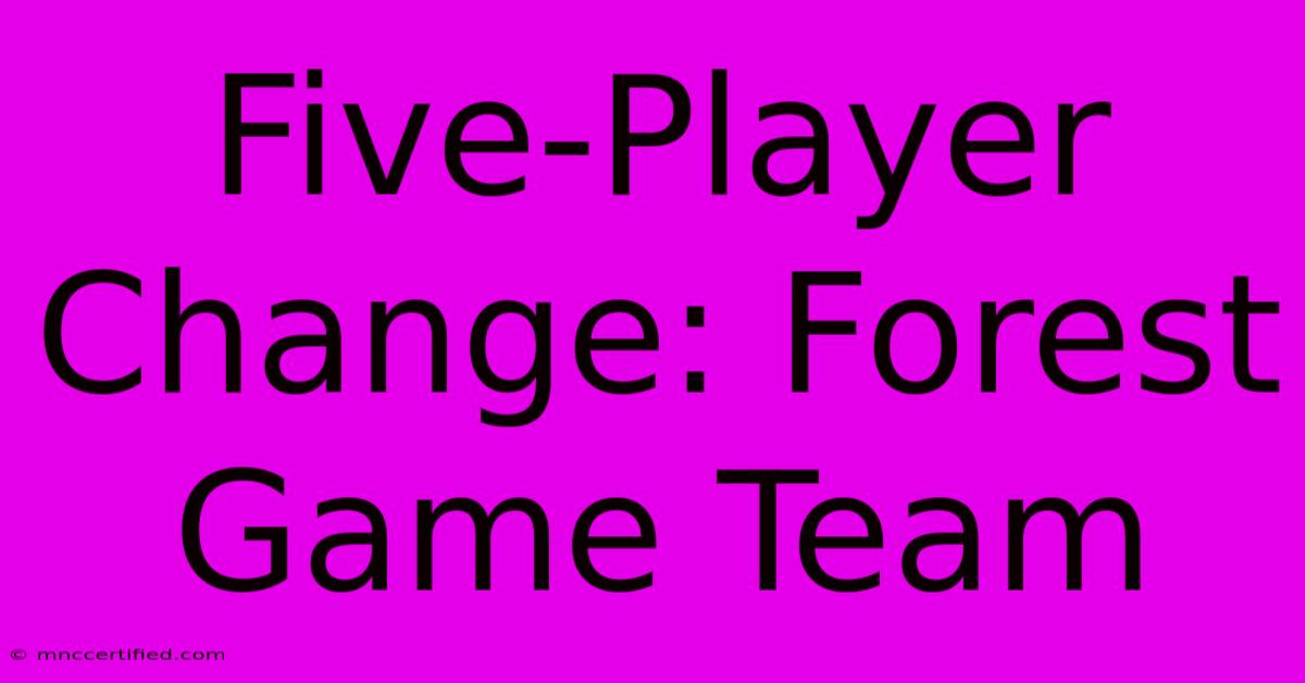 Five-Player Change: Forest Game Team