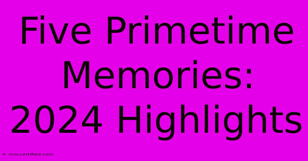 Five Primetime Memories: 2024 Highlights