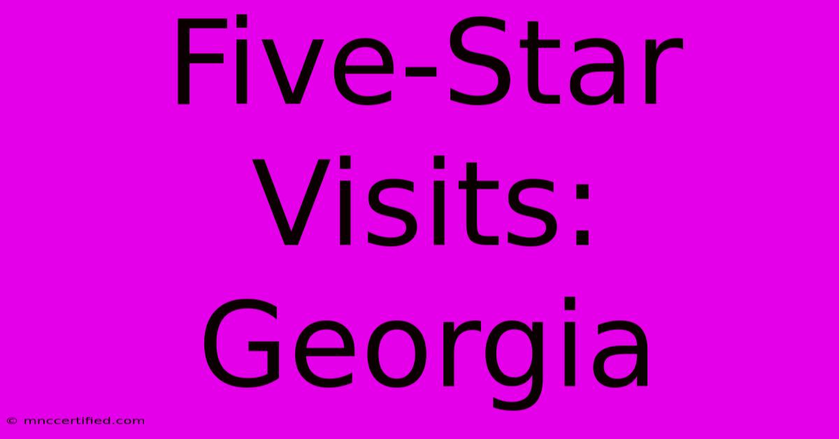 Five-Star Visits: Georgia