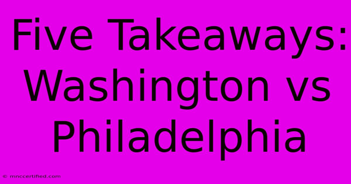 Five Takeaways: Washington Vs Philadelphia