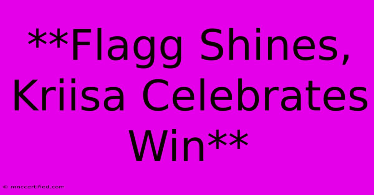 **Flagg Shines, Kriisa Celebrates Win**