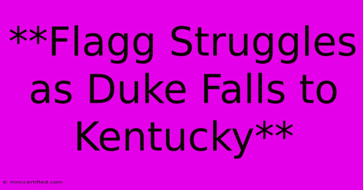 **Flagg Struggles As Duke Falls To Kentucky**