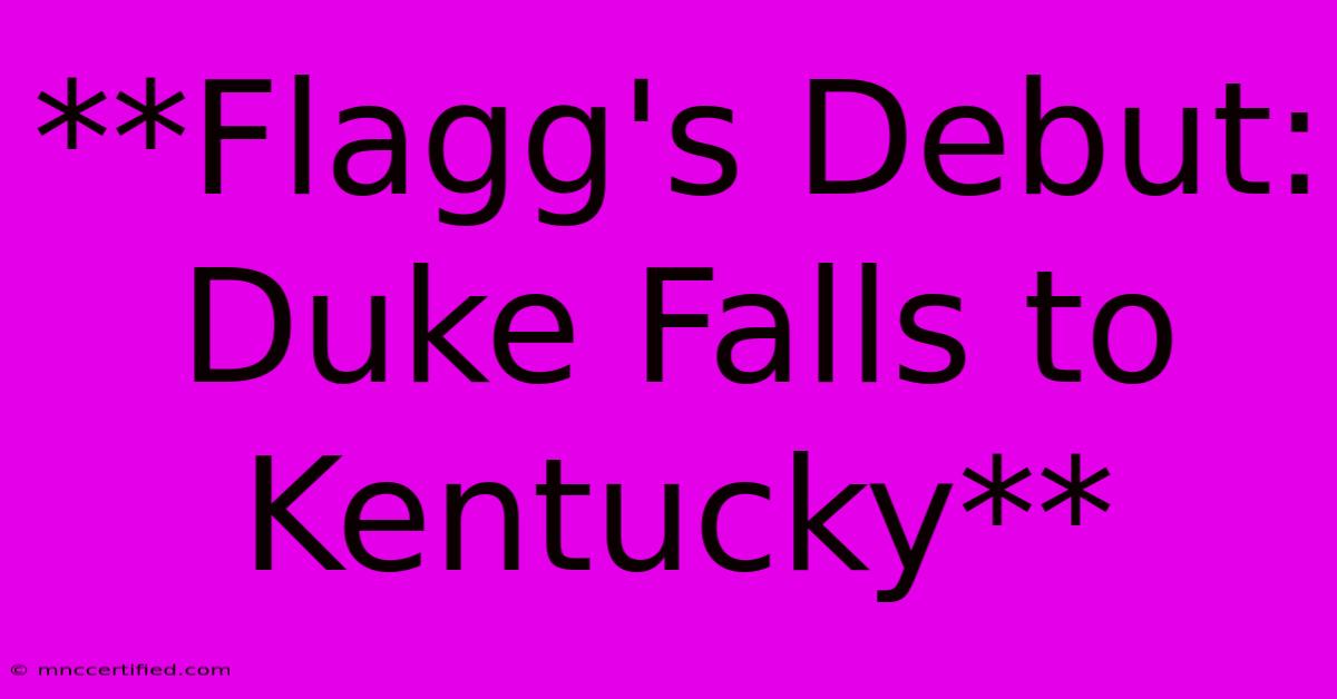 **Flagg's Debut: Duke Falls To Kentucky** 