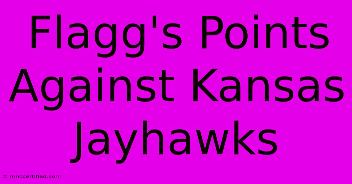 Flagg's Points Against Kansas Jayhawks