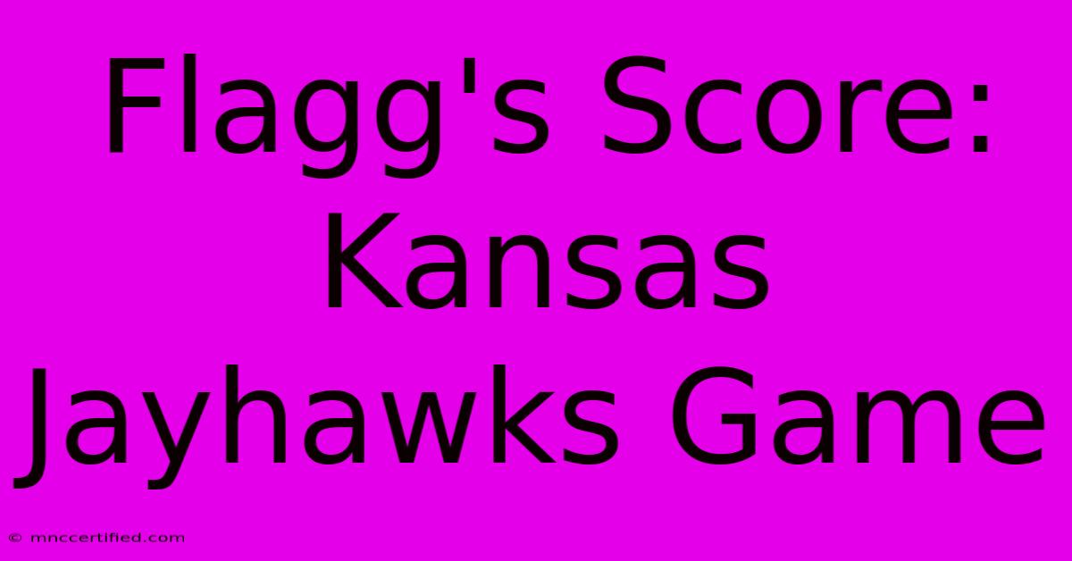 Flagg's Score: Kansas Jayhawks Game