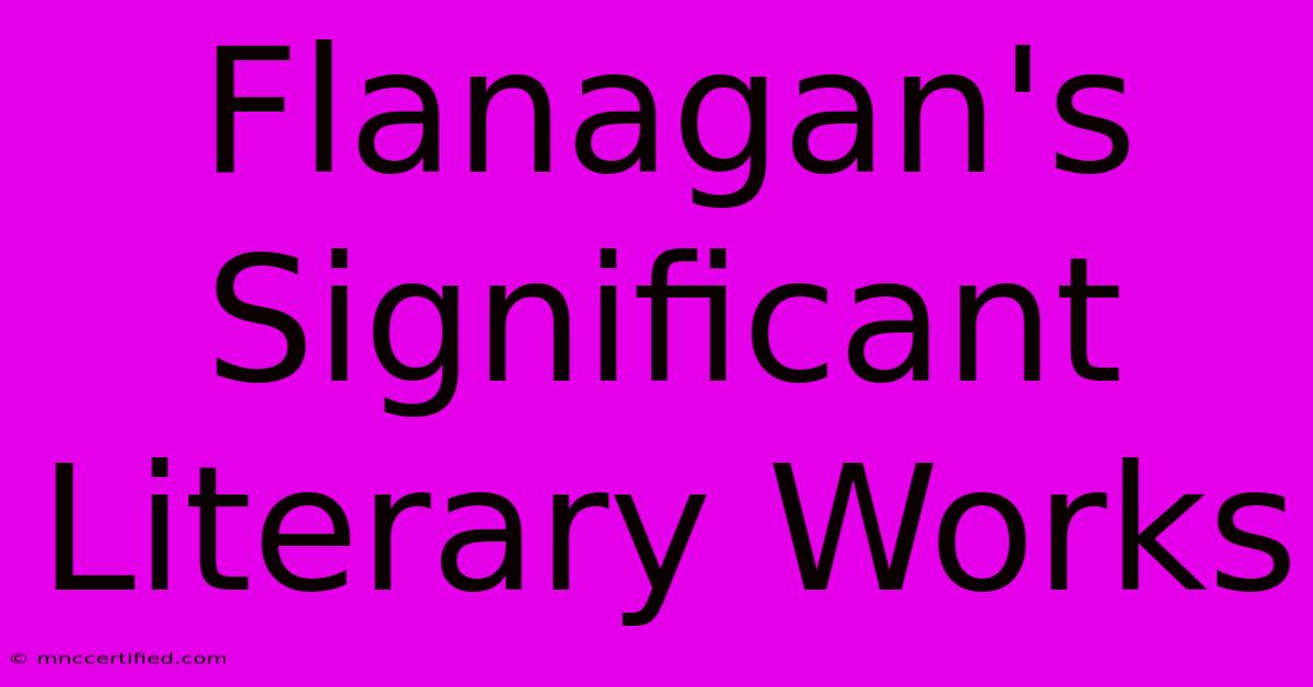 Flanagan's Significant Literary Works