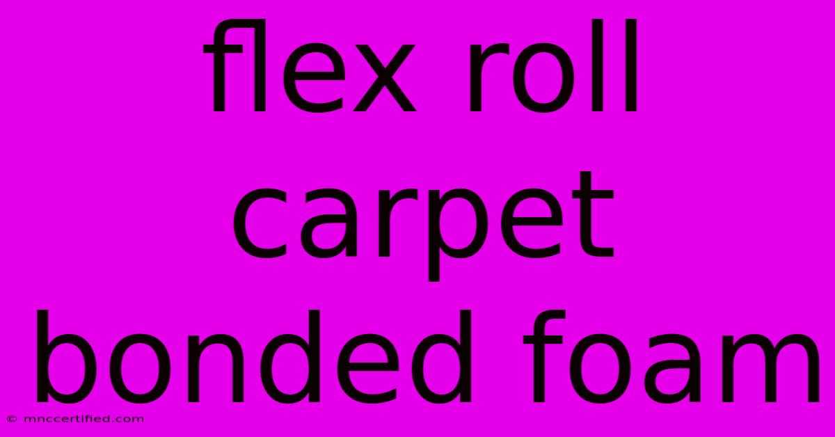 Flex Roll Carpet Bonded Foam