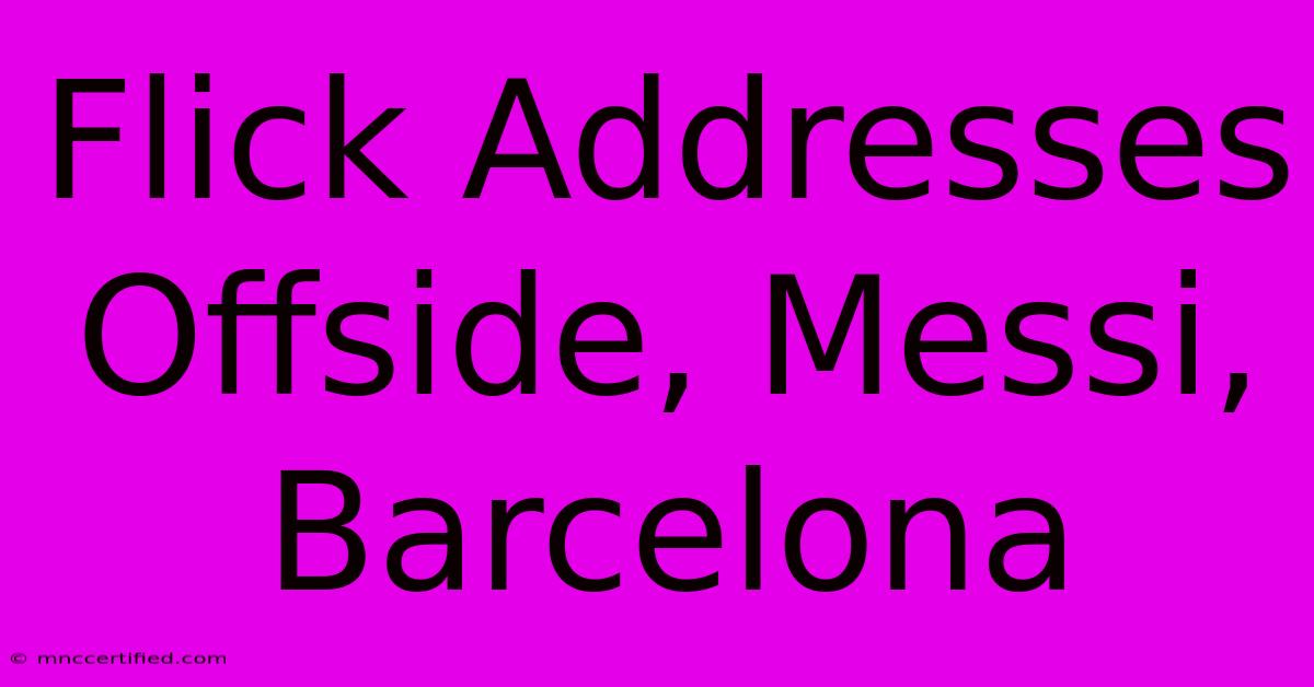 Flick Addresses Offside, Messi, Barcelona