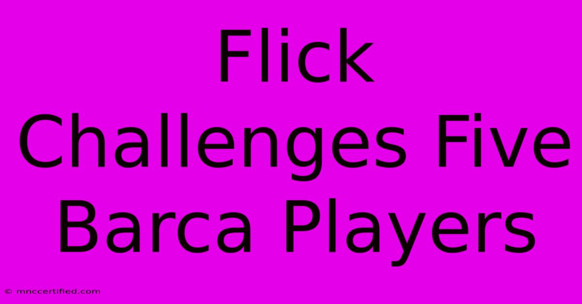 Flick Challenges Five Barca Players