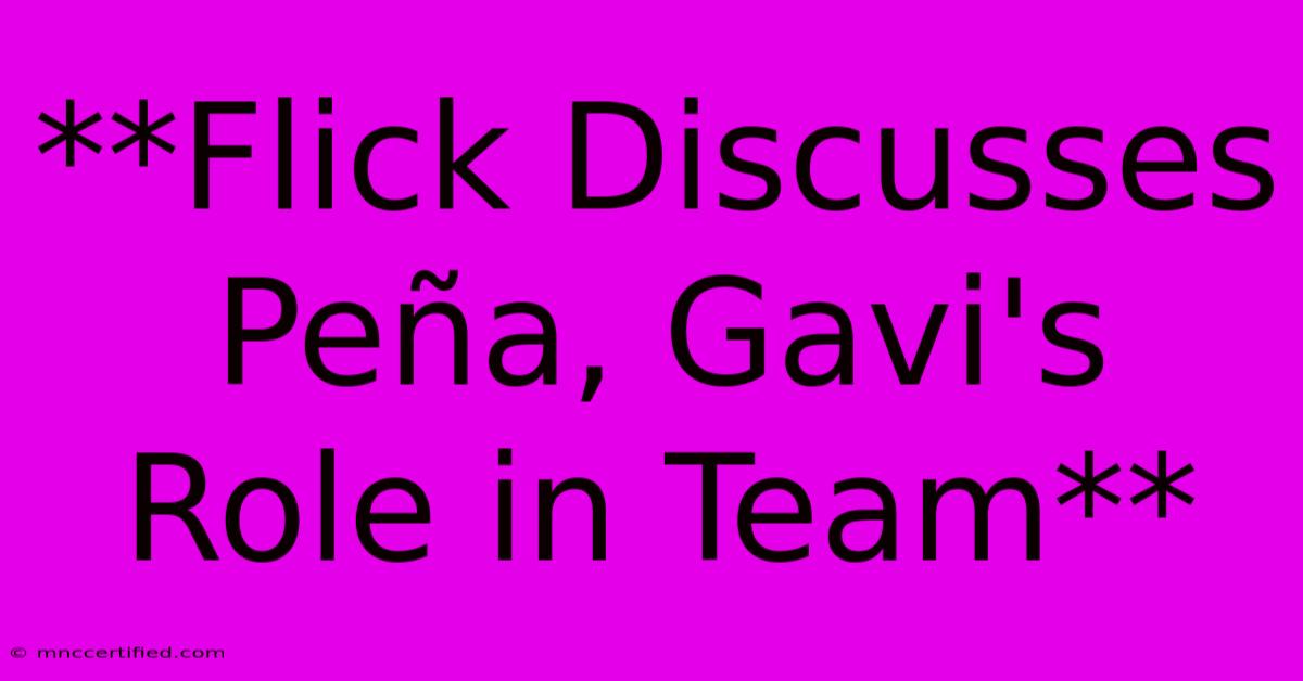 **Flick Discusses Peña, Gavi's Role In Team** 