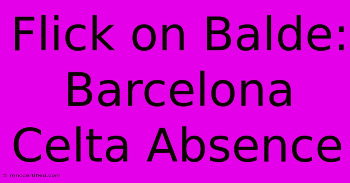 Flick On Balde: Barcelona Celta Absence