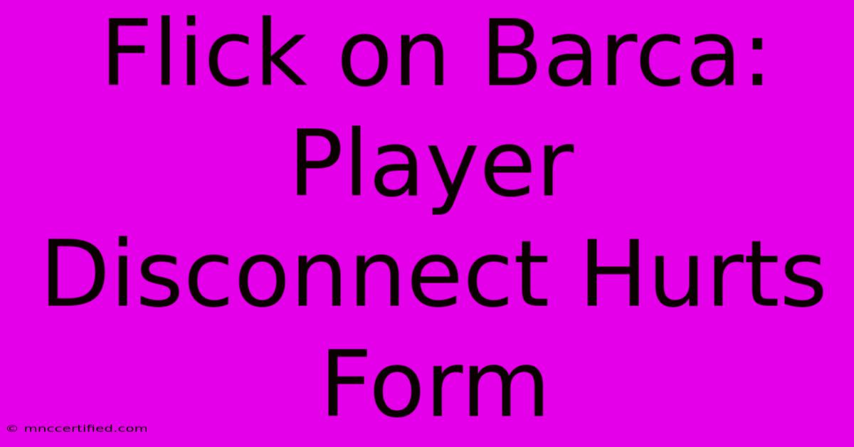 Flick On Barca: Player Disconnect Hurts Form