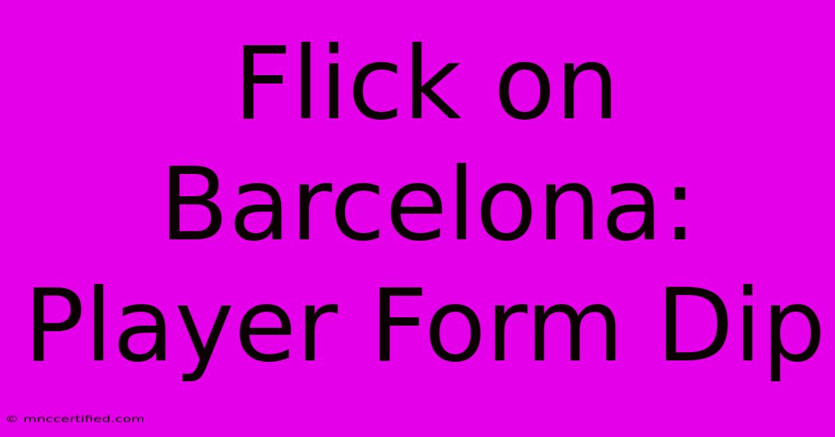 Flick On Barcelona: Player Form Dip