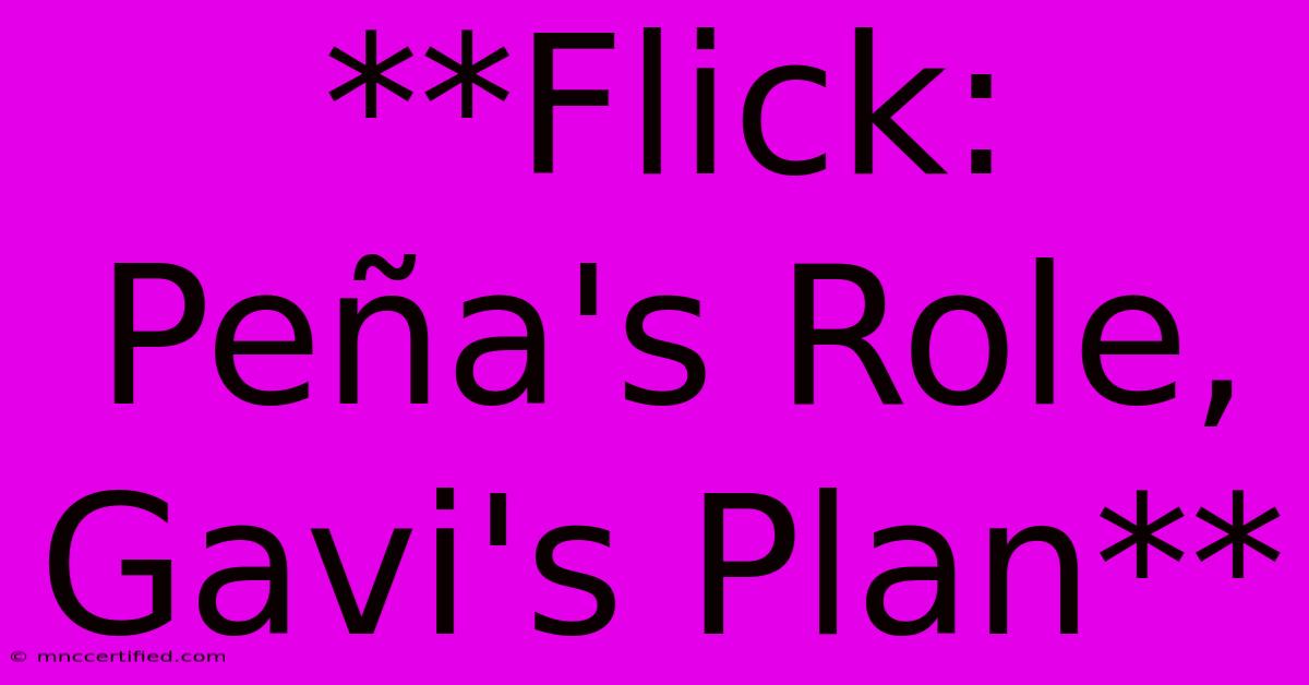 **Flick: Peña's Role, Gavi's Plan**