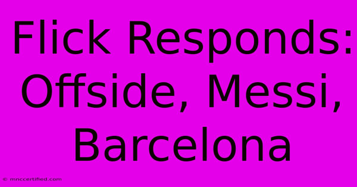 Flick Responds: Offside, Messi, Barcelona