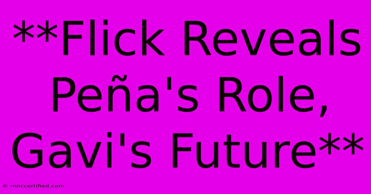 **Flick Reveals Peña's Role, Gavi's Future**