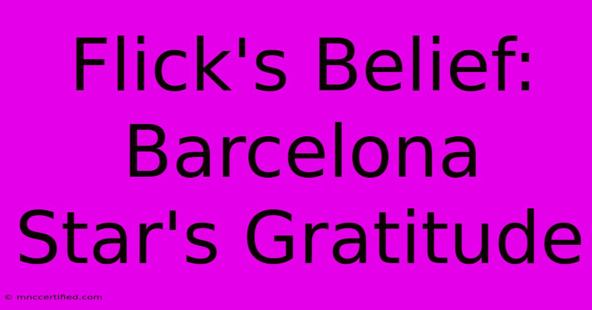 Flick's Belief: Barcelona Star's Gratitude