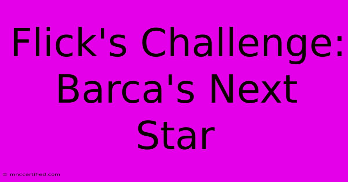 Flick's Challenge: Barca's Next Star