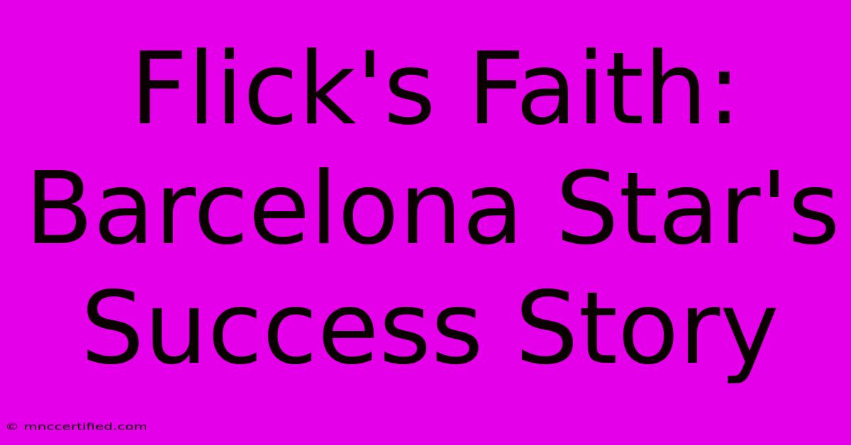 Flick's Faith: Barcelona Star's Success Story