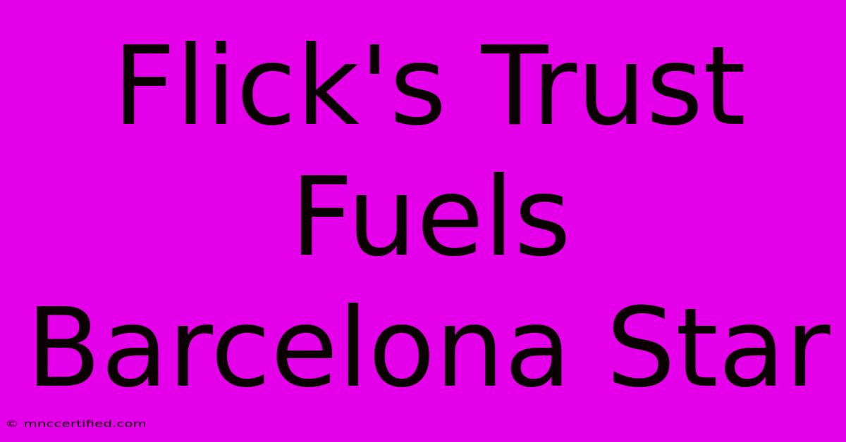 Flick's Trust Fuels Barcelona Star