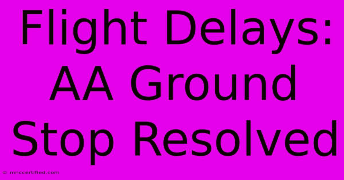 Flight Delays: AA Ground Stop Resolved