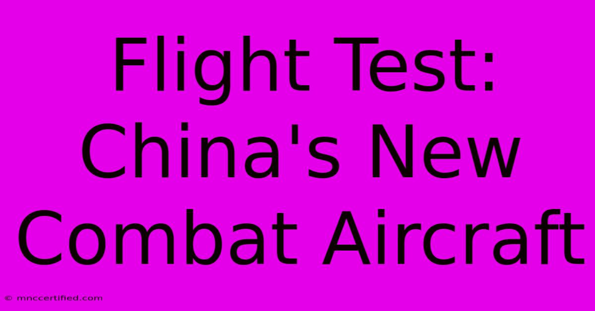 Flight Test: China's New Combat Aircraft