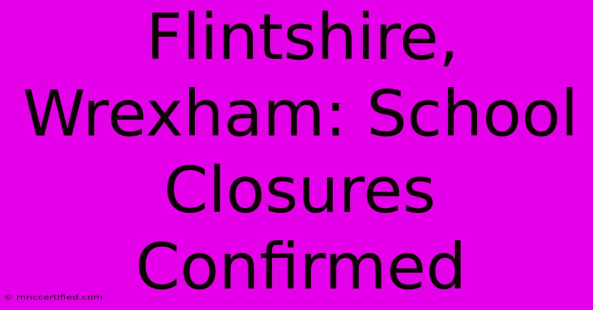 Flintshire, Wrexham: School Closures Confirmed