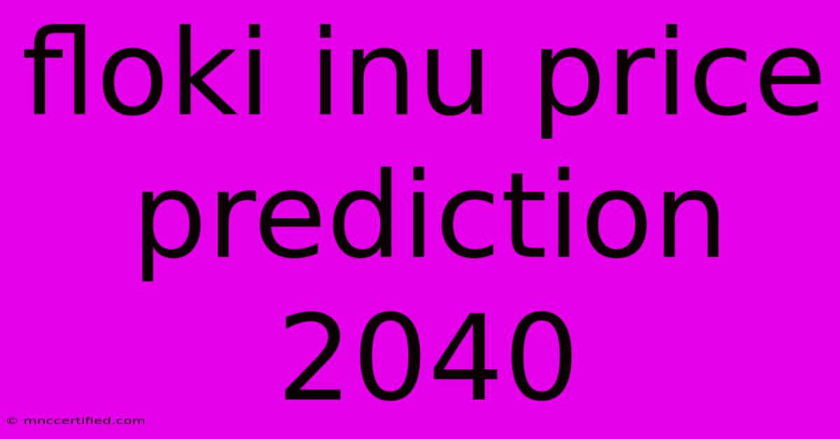 Floki Inu Price Prediction 2040