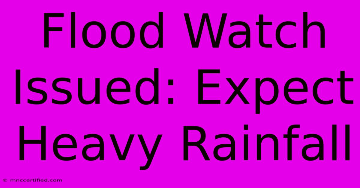 Flood Watch Issued: Expect Heavy Rainfall