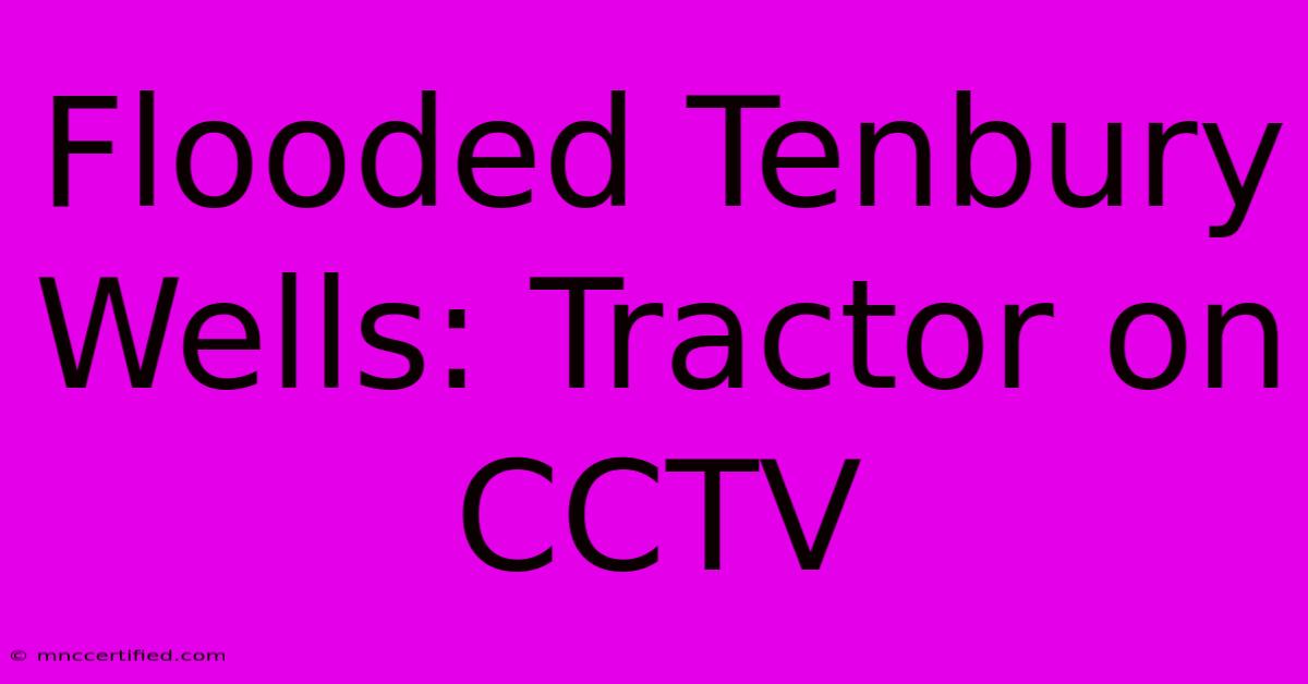 Flooded Tenbury Wells: Tractor On CCTV