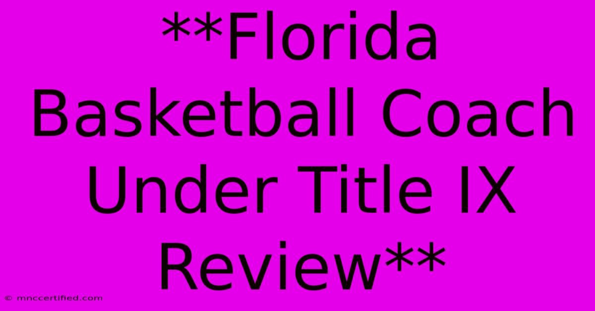 **Florida Basketball Coach Under Title IX Review**