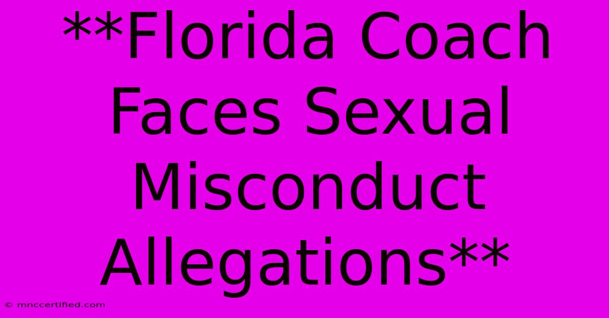 **Florida Coach Faces Sexual Misconduct Allegations**