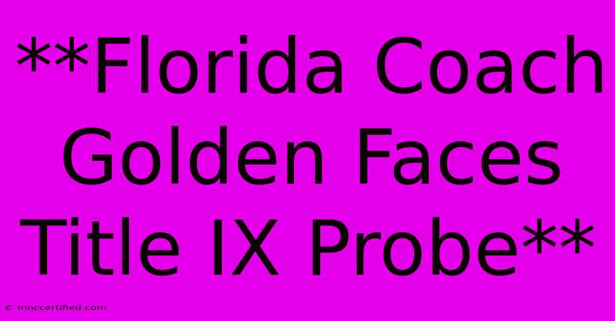 **Florida Coach Golden Faces Title IX Probe**