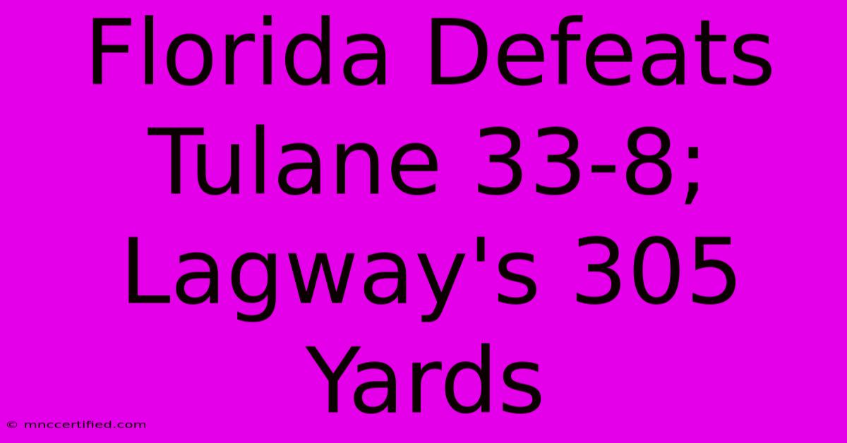 Florida Defeats Tulane 33-8; Lagway's 305 Yards