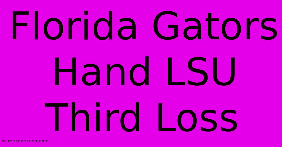 Florida Gators Hand LSU Third Loss