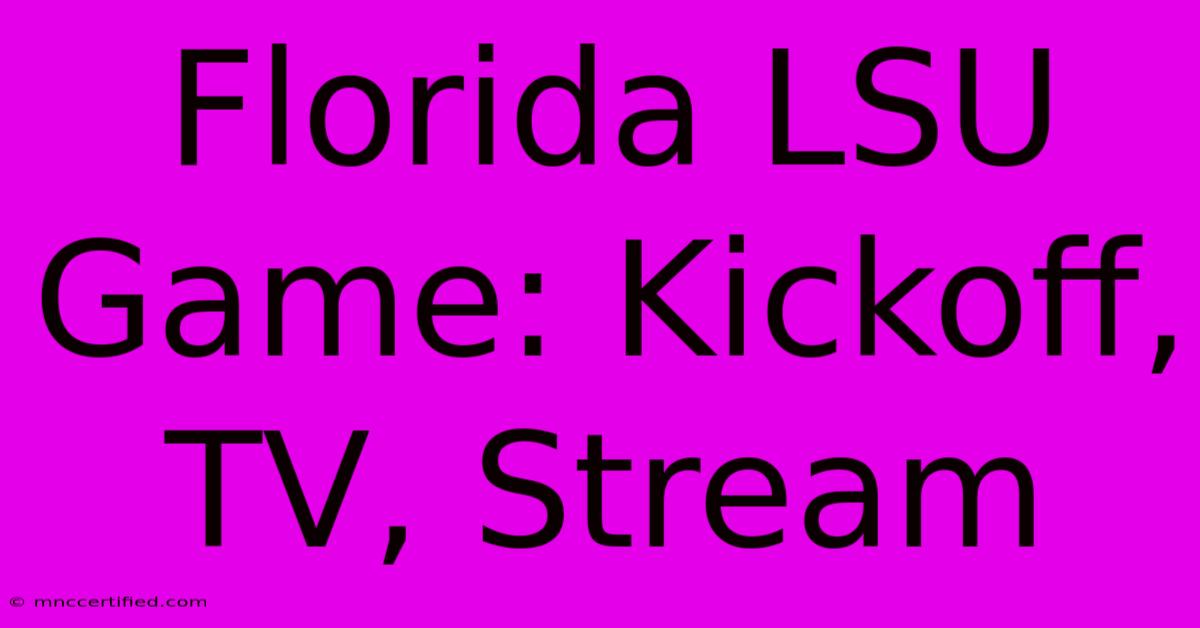 Florida LSU Game: Kickoff, TV, Stream