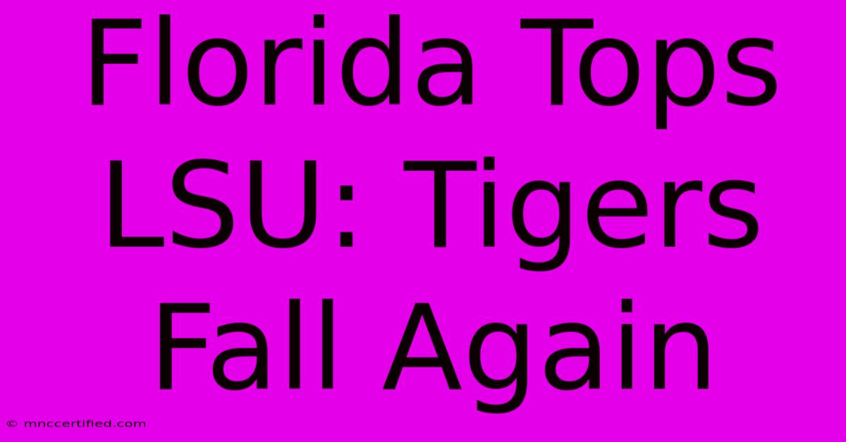 Florida Tops LSU: Tigers Fall Again