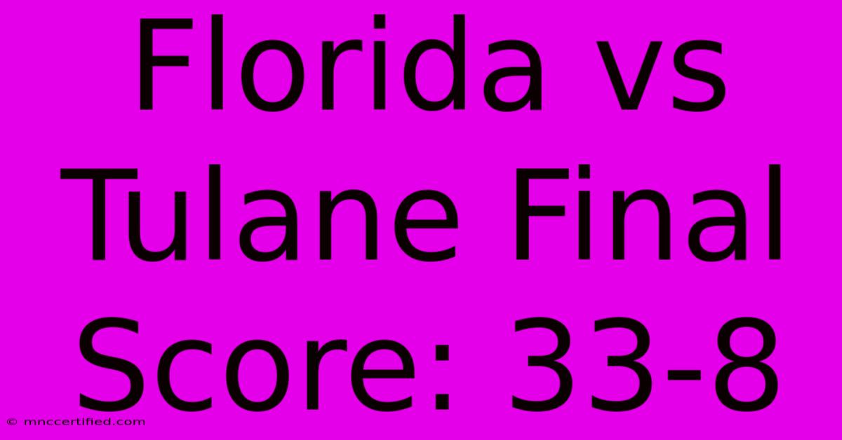 Florida Vs Tulane Final Score: 33-8