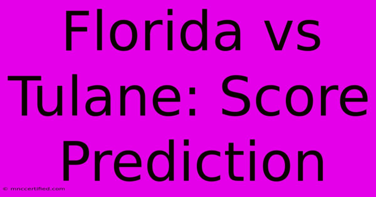 Florida Vs Tulane: Score Prediction