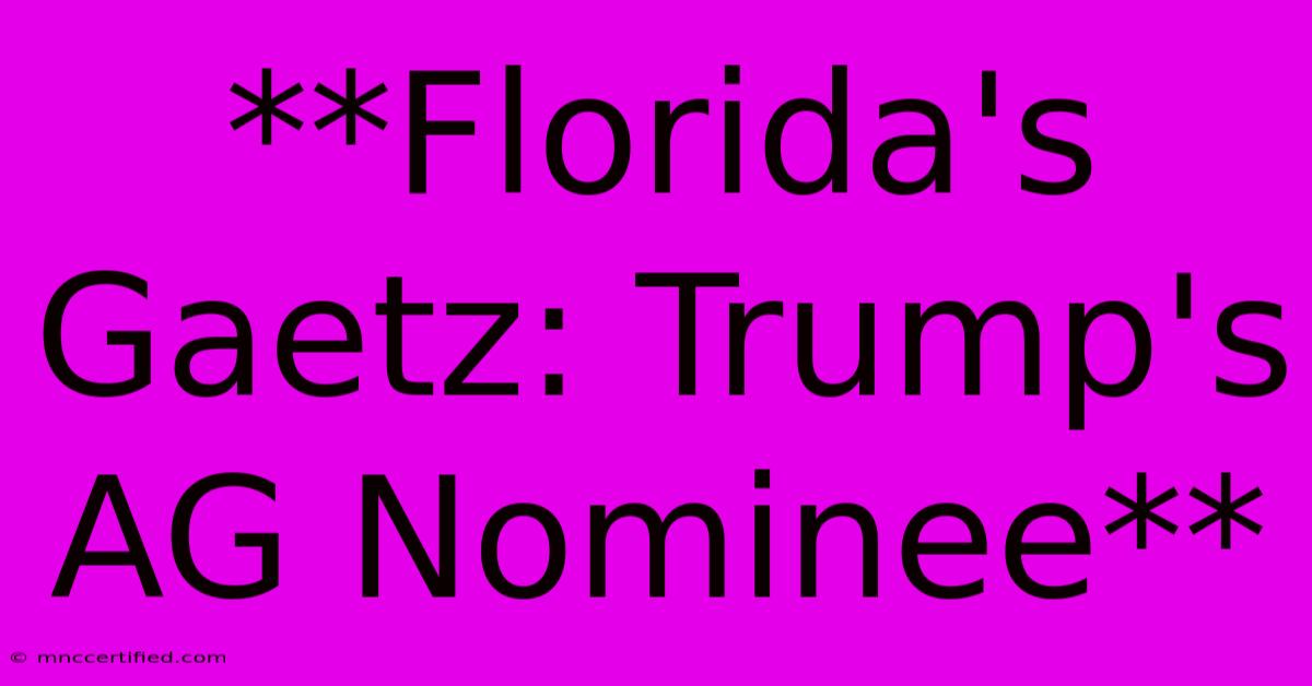 **Florida's Gaetz: Trump's AG Nominee** 