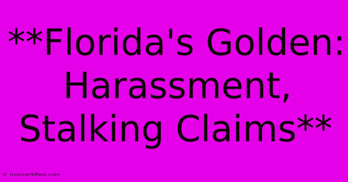 **Florida's Golden: Harassment, Stalking Claims** 