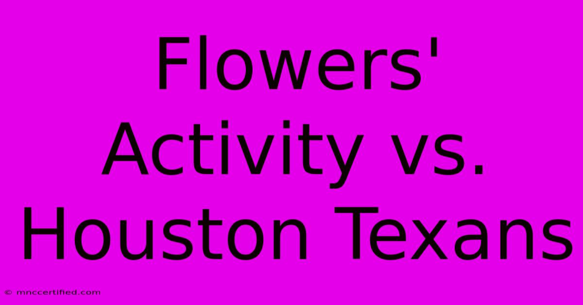 Flowers' Activity Vs. Houston Texans