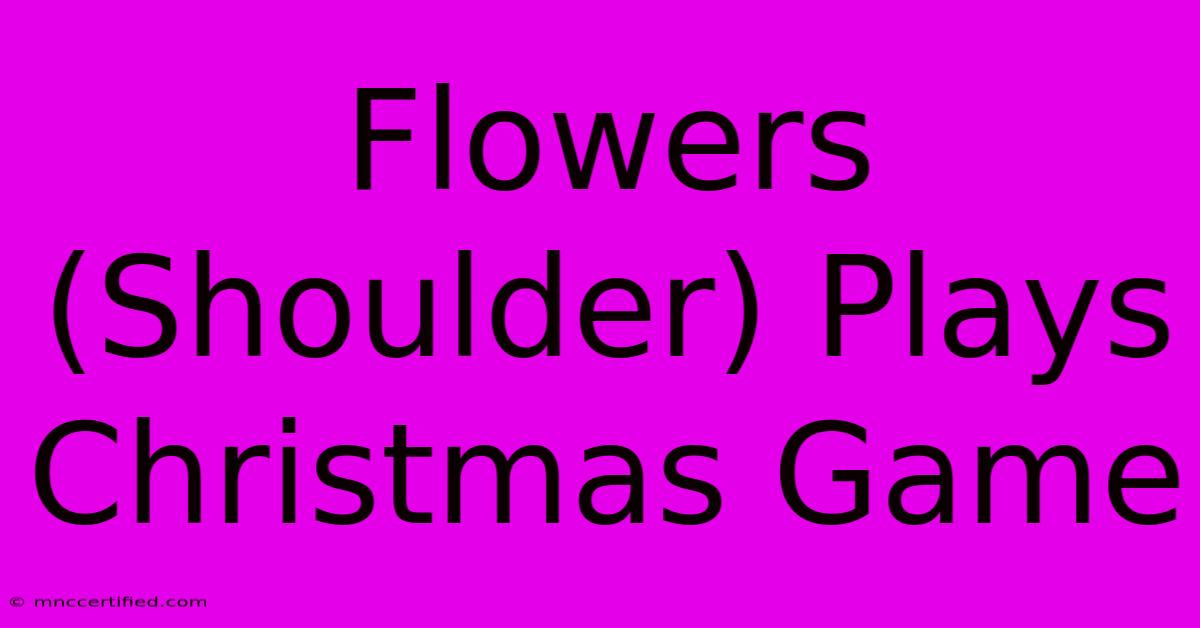 Flowers (Shoulder) Plays Christmas Game