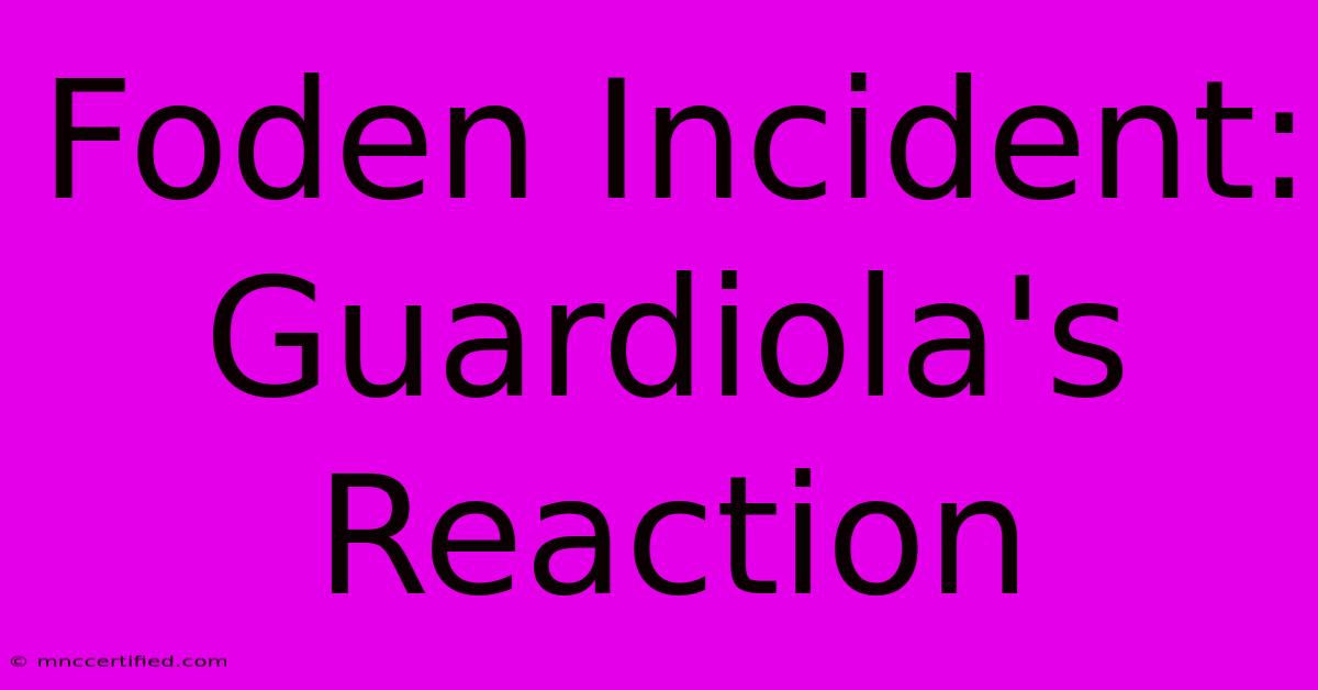 Foden Incident: Guardiola's Reaction